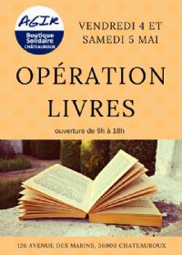Opération LIVRES (boutique solidaire AGIR). Du 4 au 5 mai 2018 à CHATEAUROUX. Indre.  09H00